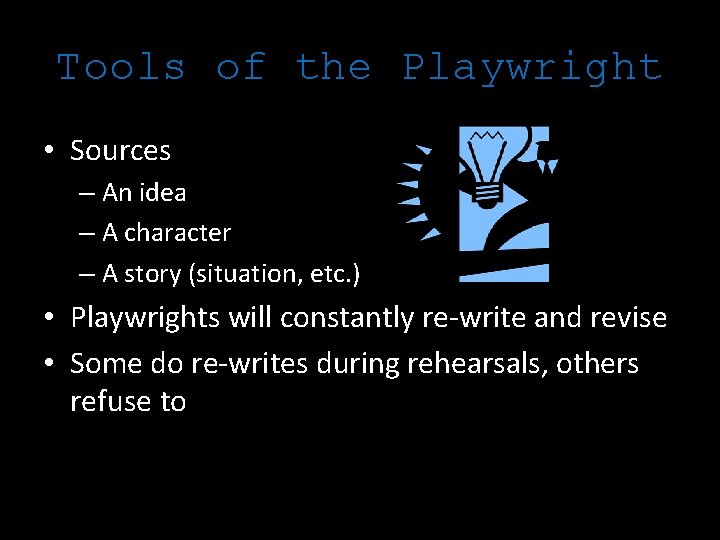 Tools of the Playwright • Sources – An idea – A character – A