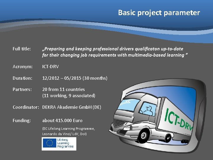 Basic project parameter Full title: „Preparing and keeping professional drivers qualificaton up-to-date for their
