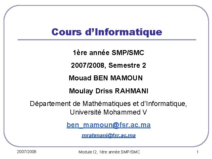 Cours d’Informatique 1ère année SMP/SMC 2007/2008, Semestre 2 Mouad BEN MAMOUN Moulay Driss RAHMANI