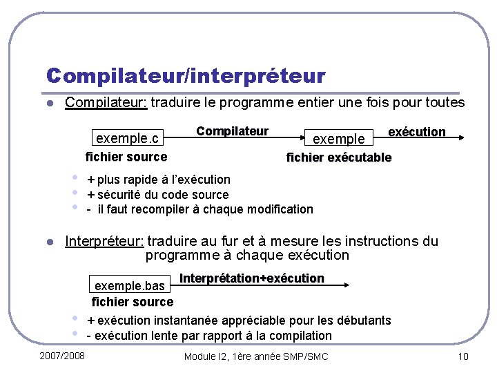 Compilateur/interpréteur l Compilateur: traduire le programme entier une fois pour toutes exemple. c fichier