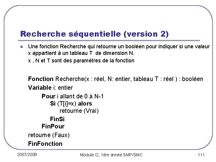 Recherche séquentielle (version 2) l Une fonction Recherche qui retourne un booléen pour indiquer