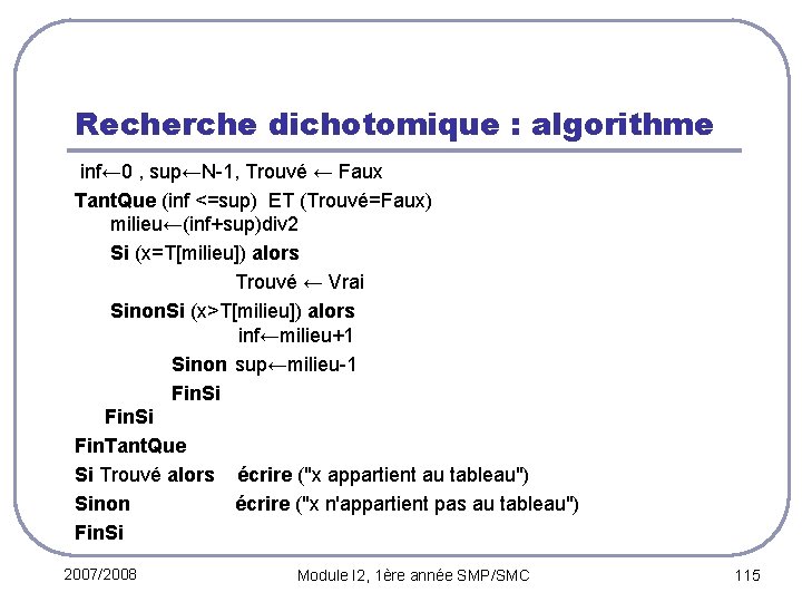 Recherche dichotomique : algorithme inf← 0 , sup←N-1, Trouvé ← Faux Tant. Que (inf