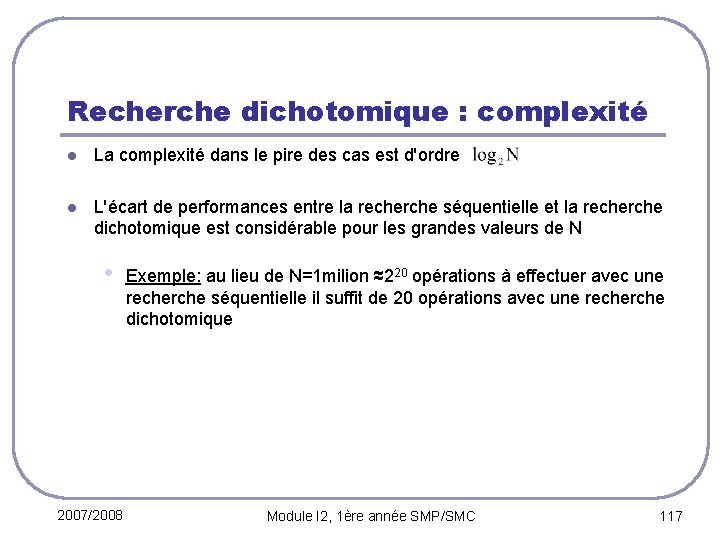 Recherche dichotomique : complexité l l La complexité dans le pire des cas est