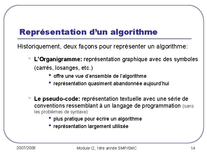 Représentation d’un algorithme Historiquement, deux façons pour représenter un algorithme: • L’Organigramme: représentation graphique