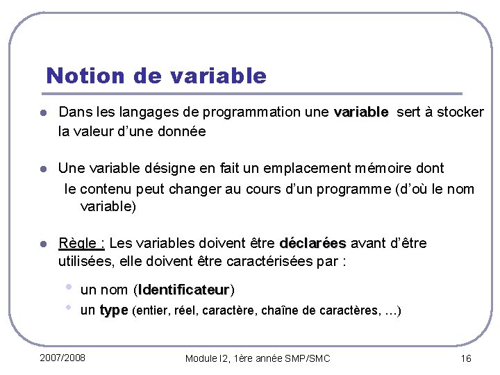Notion de variable l Dans les langages de programmation une variable sert à stocker