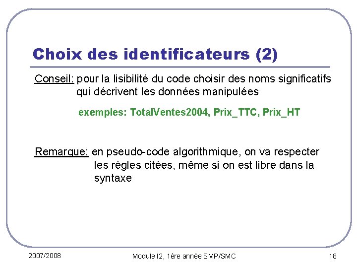 Choix des identificateurs (2) Conseil: pour la lisibilité du code choisir des noms significatifs