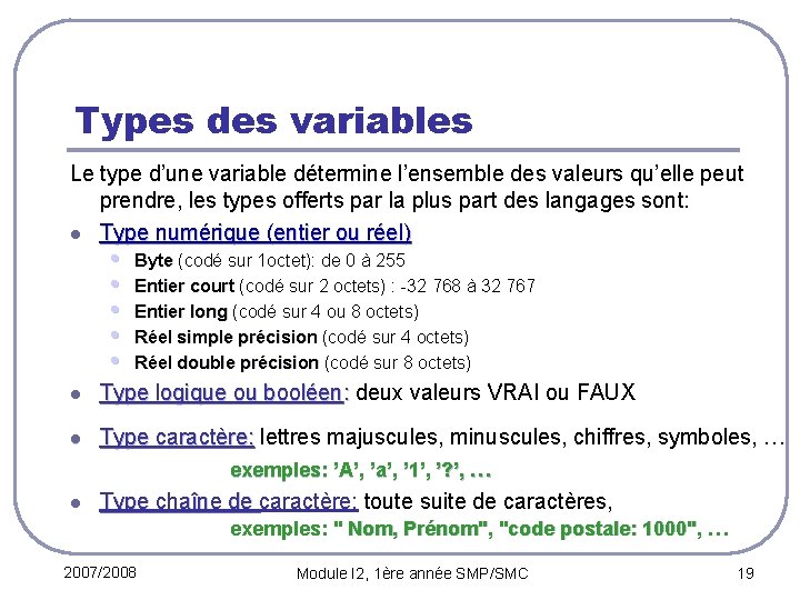 Types des variables Le type d’une variable détermine l’ensemble des valeurs qu’elle peut prendre,