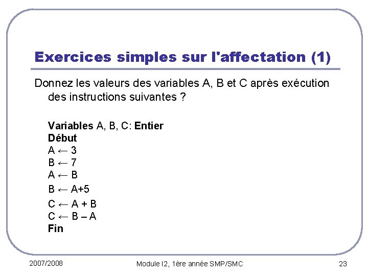 Exercices simples sur l'affectation (1) Donnez les valeurs des variables A, B et C