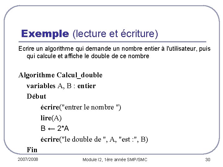 Exemple (lecture et écriture) Ecrire un algorithme qui demande un nombre entier à l'utilisateur,