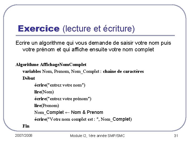 Exercice (lecture et écriture) Ecrire un algorithme qui vous demande de saisir votre nom