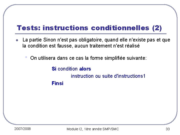 Tests: instructions conditionnelles (2) l La partie Sinon n'est pas obligatoire, quand elle n'existe