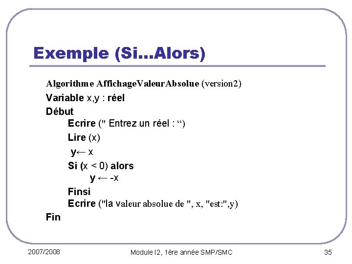 Exemple (Si…Alors) Algorithme Affichage. Valeur. Absolue (version 2) Variable x, y : réel Début