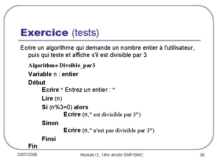 Exercice (tests) Ecrire un algorithme qui demande un nombre entier à l'utilisateur, puis qui