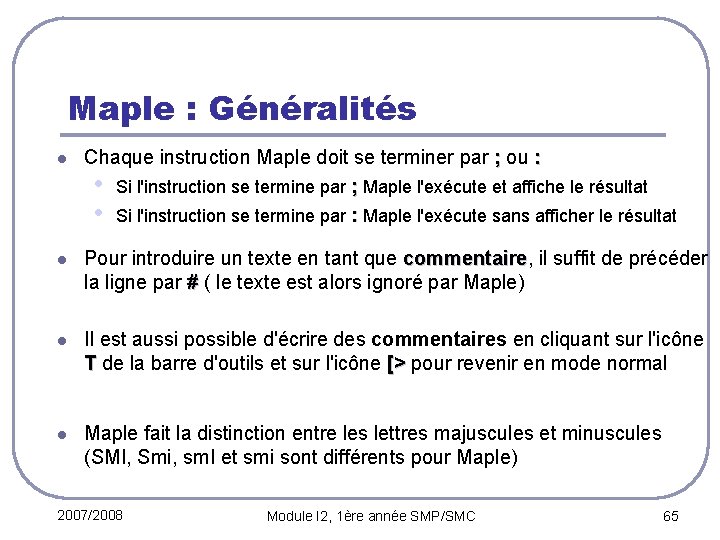 Maple : Généralités l Chaque instruction Maple doit se terminer par ; ou :