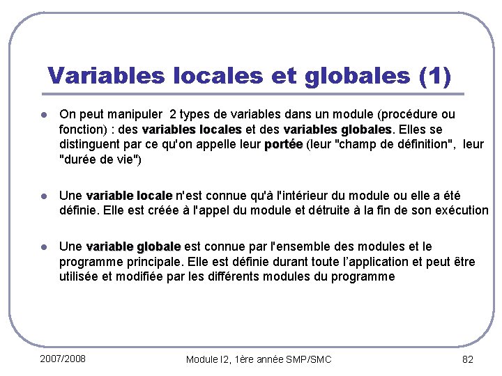 Variables locales et globales (1) l On peut manipuler 2 types de variables dans