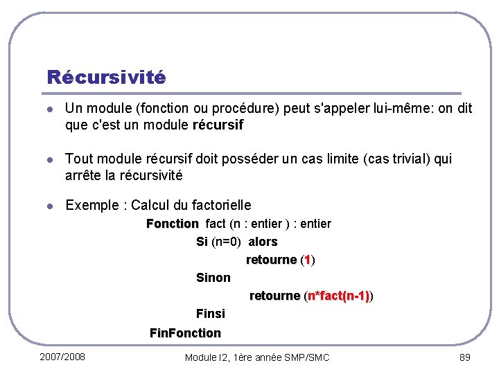 Récursivité l Un module (fonction ou procédure) peut s'appeler lui-même: on dit que c'est