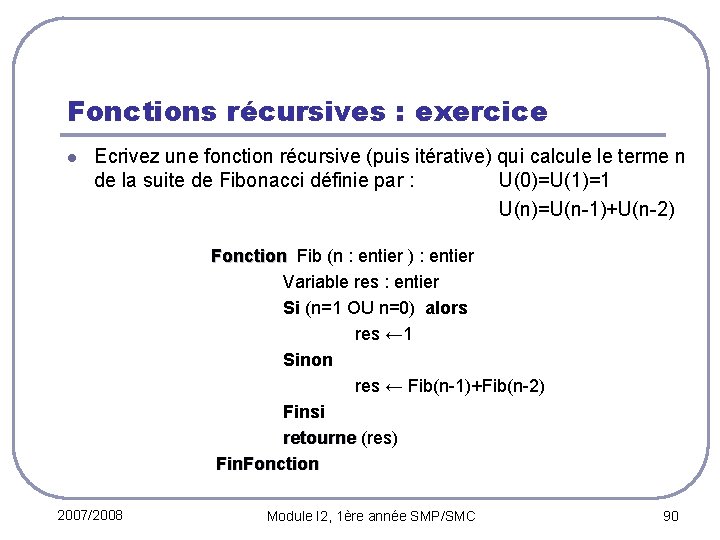 Fonctions récursives : exercice l Ecrivez une fonction récursive (puis itérative) qui calcule le