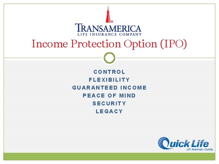 Income Protection Option (IPO) CONTROL FLEXIBILITY GUARANTEED INCOME PEACE OF MIND SECURITY LEGACY 