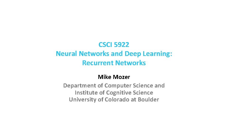 CSCI 5922 Neural Networks and Deep Learning: Recurrent Networks Mike Mozer Department of Computer