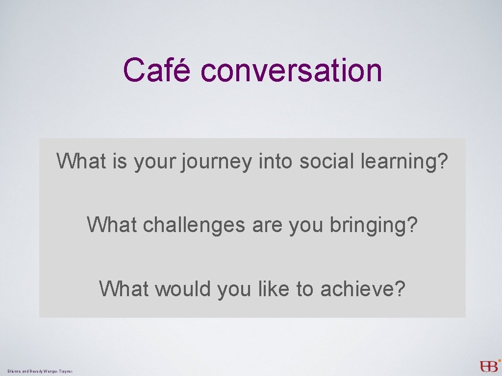Café conversation What is your journey into social learning? What challenges are you bringing?