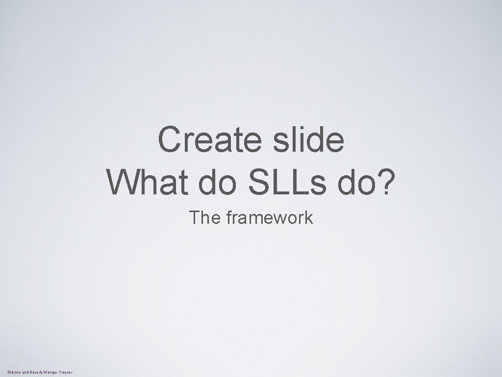 Create slide What do SLLs do? The framework Etienne and Beverly Wenger-Trayner 