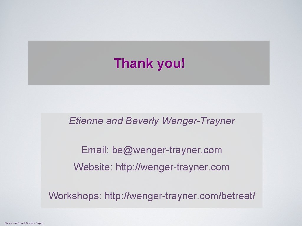 Thank you! Etienne and Beverly Wenger-Trayner Email: be@wenger-trayner. com Website: http: //wenger-trayner. com Workshops: