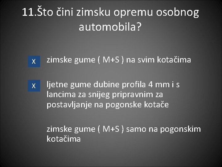 11. Što čini zimsku opremu osobnog automobila? X zimske gume ( M+S ) na