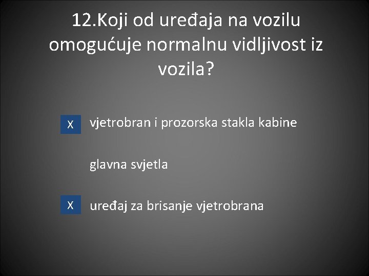 12. Koji od uređaja na vozilu omogućuje normalnu vidljivost iz vozila? X vjetrobran i