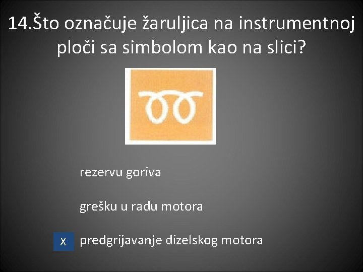 14. Što označuje žaruljica na instrumentnoj ploči sa simbolom kao na slici? rezervu goriva