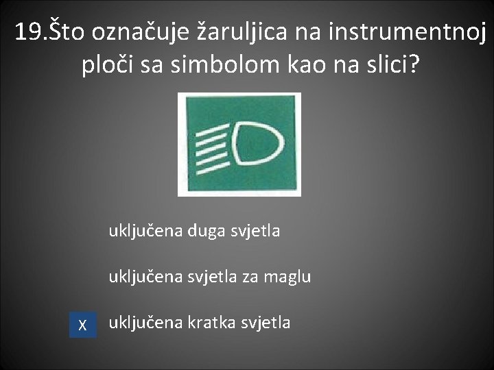 19. Što označuje žaruljica na instrumentnoj ploči sa simbolom kao na slici? uključena duga