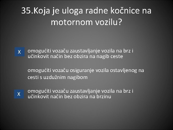 35. Koja je uloga radne kočnice na motornom vozilu? X omogućiti vozaču zaustavljanje vozila