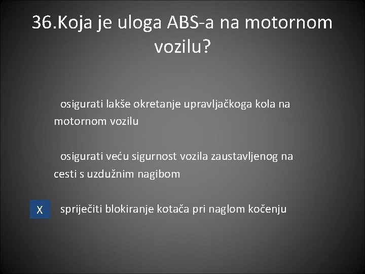 36. Koja je uloga ABS-a na motornom vozilu? osigurati lakše okretanje upravljačkoga kola na