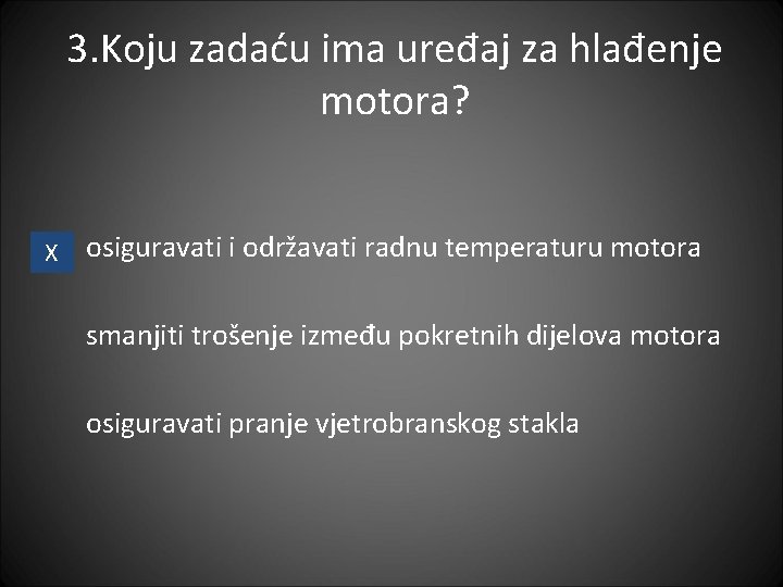 3. Koju zadaću ima uređaj za hlađenje motora? X osiguravati i održavati radnu temperaturu