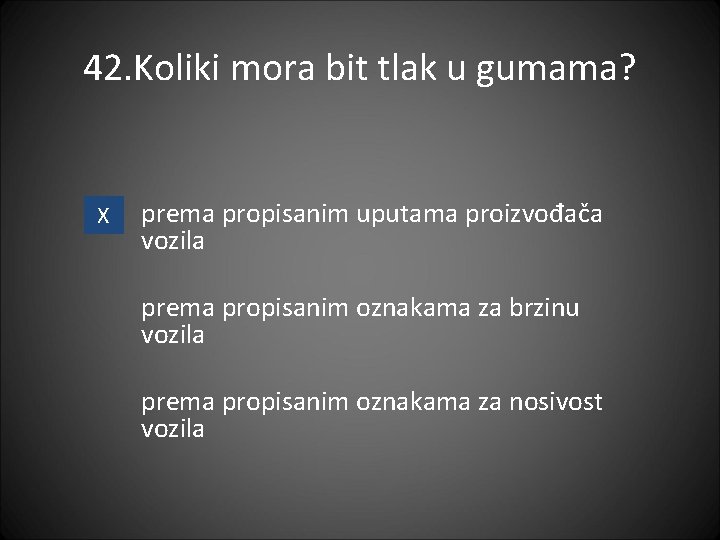 42. Koliki mora bit tlak u gumama? X prema propisanim uputama proizvođača vozila prema