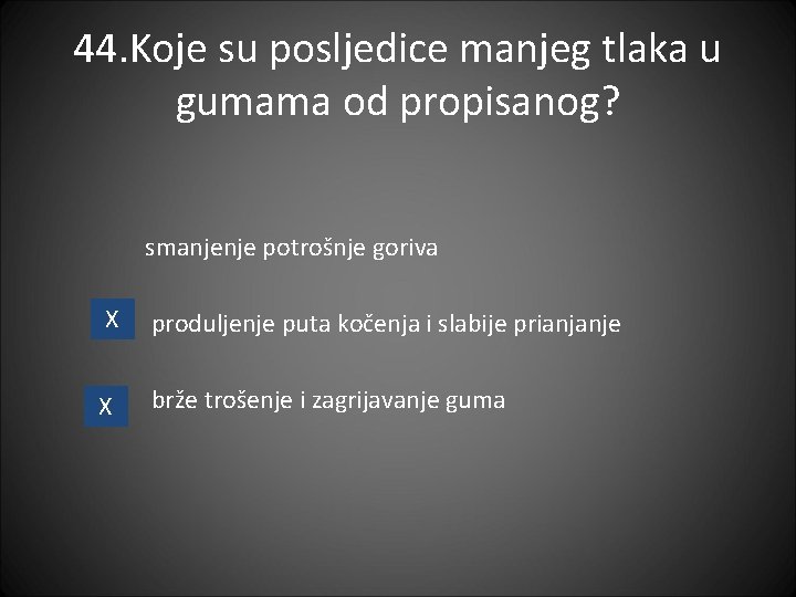 44. Koje su posljedice manjeg tlaka u gumama od propisanog? smanjenje potrošnje goriva X