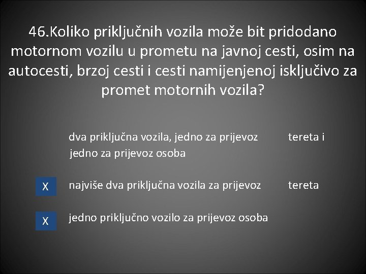 46. Koliko priključnih vozila može bit pridodano motornom vozilu u prometu na javnoj cesti,