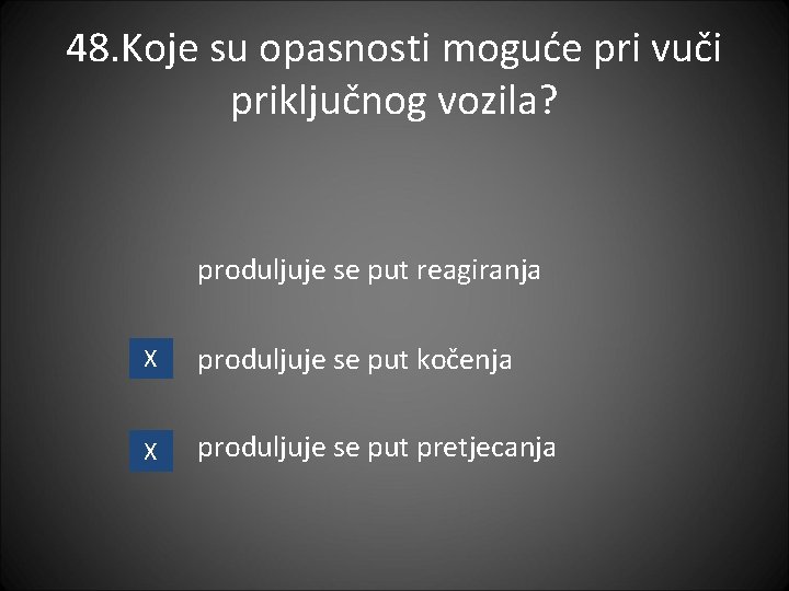 48. Koje su opasnosti moguće pri vuči priključnog vozila? produljuje se put reagiranja X