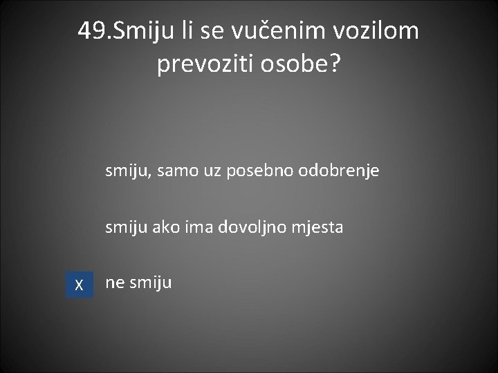 49. Smiju li se vučenim vozilom prevoziti osobe? smiju, samo uz posebno odobrenje smiju