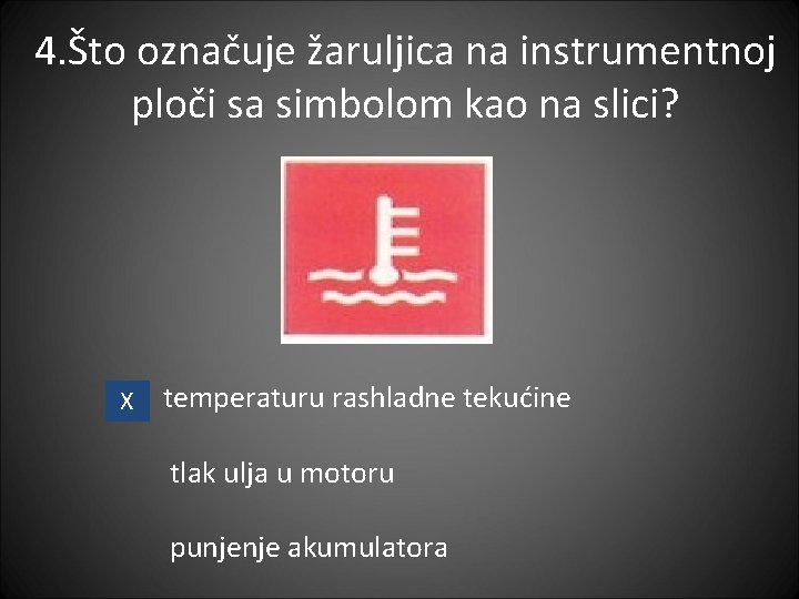 4. Što označuje žaruljica na instrumentnoj ploči sa simbolom kao na slici? X temperaturu