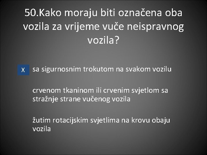 50. Kako moraju biti označena oba vozila za vrijeme vuče neispravnog vozila? X sa