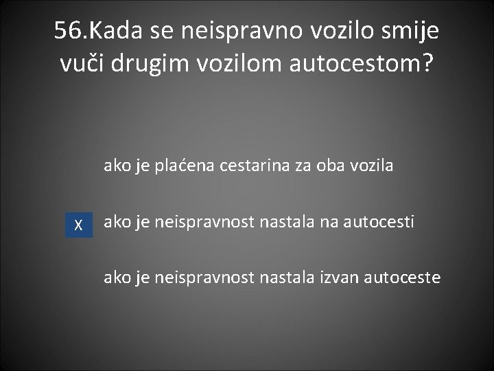 56. Kada se neispravno vozilo smije vuči drugim vozilom autocestom? ako je plaćena cestarina