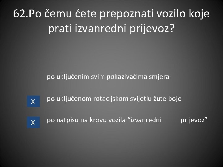 62. Po čemu ćete prepoznati vozilo koje prati izvanredni prijevoz? po uključenim svim pokazivačima