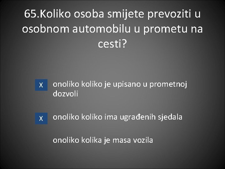 65. Koliko osoba smijete prevoziti u osobnom automobilu u prometu na cesti? X onoliko