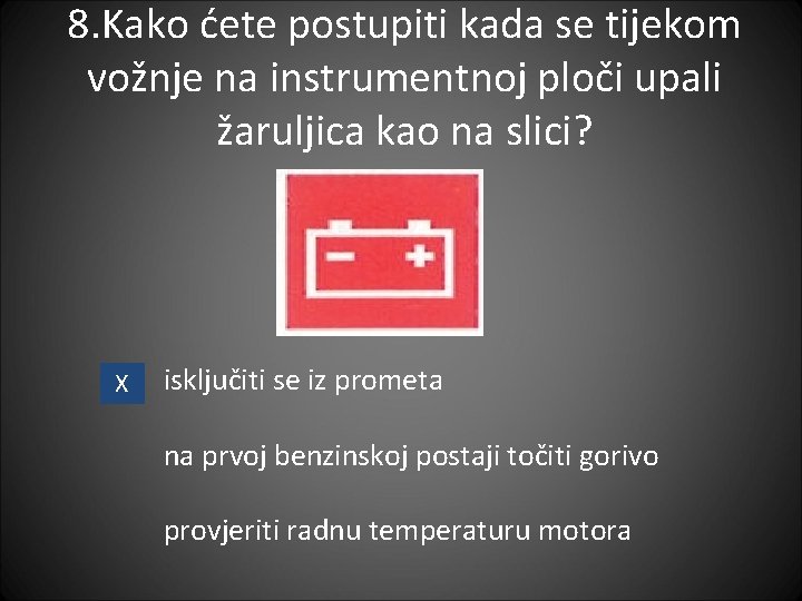 8. Kako ćete postupiti kada se tijekom vožnje na instrumentnoj ploči upali žaruljica kao