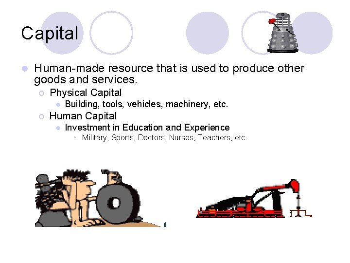 Capital l Human-made resource that is used to produce other goods and services. ¡