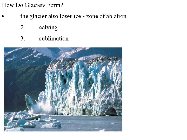 How Do Glaciers Form? • the glacier also loses ice - zone of ablation