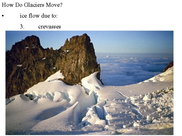 How Do Glaciers Move? • ice flow due to: 3. crevasses 