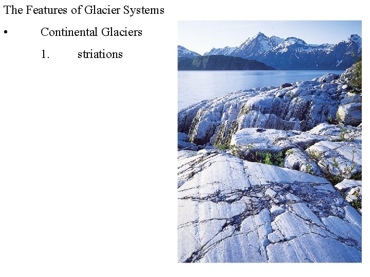 The Features of Glacier Systems • Continental Glaciers 1. striations 