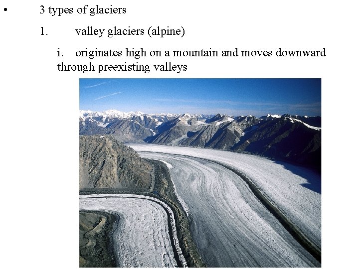  • 3 types of glaciers 1. valley glaciers (alpine) i. originates high on