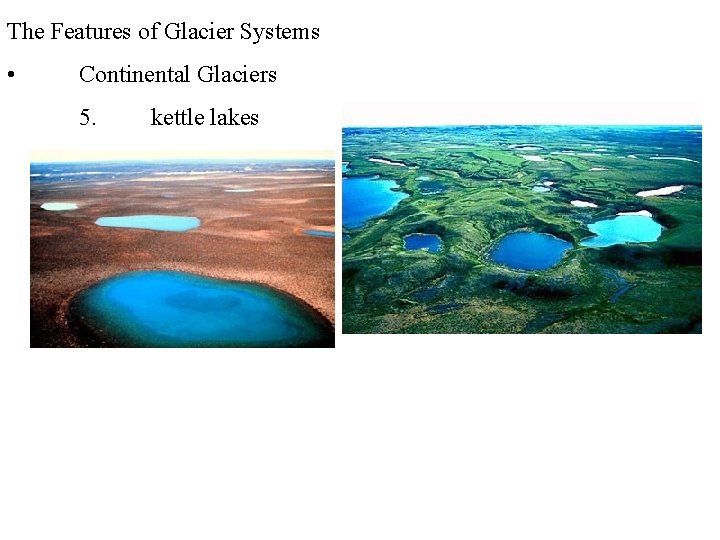 The Features of Glacier Systems • Continental Glaciers 5. kettle lakes 